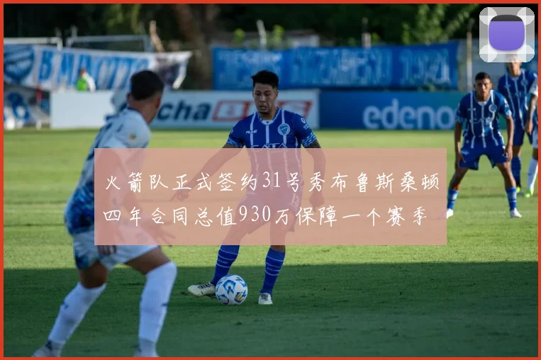 火箭队正式签约31号秀布鲁斯桑顿四年合同总值930万保障一个赛季