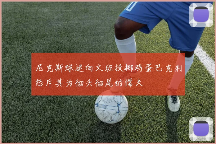 尼克斯球迷向文班投掷鸡蛋巴克利怒斥其为彻头彻尾的懦夫